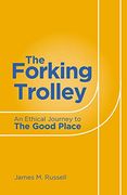 The Forking Trolley: An Ethical Journey to the Good Place (en Inglés)