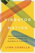 Vibrator Nation: How Feminist Sex-Toy Stores Changed the Business of Pleasure
