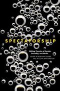 Spectatorship: Shifting Theories of Gender, Sexuality, and Media