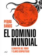El Dominio Mundial. Una Guía Visual del Poder - Pedro Baños - Ariel
