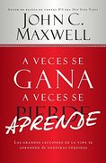 A Veces se Gana - a Veces Aprende: Las Grandes Lecciones de la Vida se Aprenden de Nuestras Perdidas