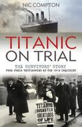 titanic on trial: the night the titanic sank, told through the testimonies of her passengers and crew (en Inglés)