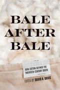 Bale After Bale. How Cotton Defined the Twentieth-Century South