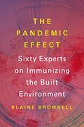 The Pandemic Effect: Sixty Experts on Immunizing the Built Environment (en Inglés)