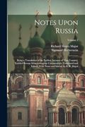 Notes Upon Russia: Being a Translation of the Earliest Account of That Country, Entitled Rerum Moscoviticarum Commentarii. Translated and Edited, With Notes and Introd. By R. H. Major; Volume 2 (en Inglés)
