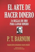 El Arte de Hacer Dinero: 24 Reglas de oro Para Ganar Dinero (in Spanish)
