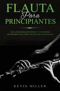 Flauta Para Principiantes: Guía avanzada de música y canciones de primer nivel para tocar con una flauta