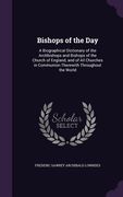 Bishops of the Day: A Biographical Dictionary of the Archbishops and Bishops of the Church of England, and of All Churches in Communion Th (en Inglés)