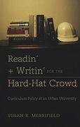 Readin' + Writin' for the Hard-Hat Crowd: Curriculum Policy at an Urban University (History of Schools and Schooling)