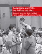 Populismo en Chile. De Ibáñez a Ibáñez. Más allá de la caridad. Hambre, pobreza y Primeras Damas - Tomo II