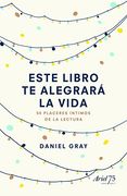 Este Libro te Alegrará la Vida: 50 Placeres Íntimos de la Lectura