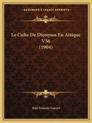 Le Culte De Dionysos En Attique V36 (1904) (en Francés)