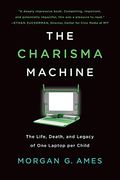 The Charisma Machine: The Life, Death, and Legacy of one Laptop per Child (Infrastructures) (en Inglés)