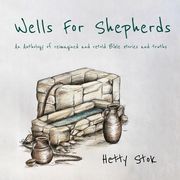 Wells for Shepherds: An Anthology of Reimagined and Retold Bible Stories and Truths