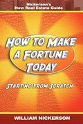 how to make a fortune today-starting from scratch: nickerson's new real estate guide (en Inglés)