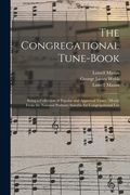 The Congregational Tune-book: Being a Collection of Popular and Approved Tunes, (mostly From the National Psalmist) Suitable for Congregational Use (en Inglés)