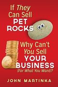 If They Can Sell Pet Rocks Why Can't You Sell Your Business (For What You Want)?