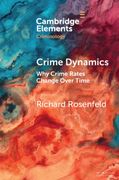 Crime Dynamics: Why Crime Rates Change Over Time (Elements in Criminology)