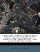 boston courier report of the union meeting in faneuil hall, thursday, dec. 8th, 1859: speeches ... resolutions adopted by the meeting. letters ... nam (en Inglés)