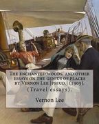 The enchanted woods, and other essays on the genius of places by Vernon Lee [pseud.] (1905). By: Vernon Lee: (Travel essays). Vernon Lee was the pseud (en Inglés)