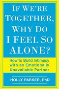 If We're Together, why do i Feel so Alone? How to Build Intimacy With an Emotionally Unavailable Partner (en Inglés)