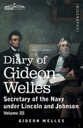 Diary of Gideon Welles, Volume III: Secretary of the Navy under Lincoln and Johnson (en Inglés)