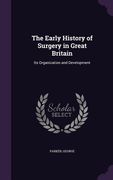 The Early History of Surgery in Great Britain: Its Organization and Development (en Inglés)