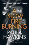 A Slow Fire Burning: The Addictive new Sunday Times No. 1 Bestseller From the Author of the Girl on the Train 
