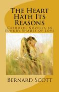 The Heart Hath its Reasons: Catholic Novella in Sundry Shades of Love (Ordered and Otherwise) (en Inglés)