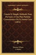 Courte Et Simple Methode Pour Parvenir A Une Plus Parfaite Connaissance De La Sainte Cene (1854) (en Francés)