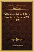 Della Acquisizione E Della Perdita Del Possesso V1 (1887) (en Italiano)