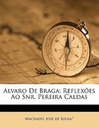 Alvaro de Braga: Reflexões Ao Snr. Pereira Caldas (en Portugués)