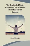 The Gratitude Effect: Harnessing the Power of Thankfulness for Success (en Inglés)
