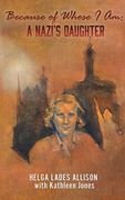 Because of Whose i am: A Nazi's Daughter (en Inglés)
