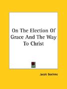 on the election of grace and the way to christ (en Inglés)