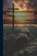 The Silent Pastor: Or, Consolations for the Sick (en Inglés)