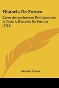 historia do futuro: livro anteprimeyro prologomeno a toda a historia do futuro (1718)