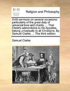 xviii sermons on several occasions: particularly of the great duty of universal love and charity. ... that christ's admonitions to his apostles, belon