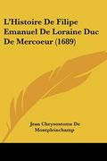 L'Histoire De Filipe Emanuel De Loraine Duc De Mercoeur (1689) (en Francés)