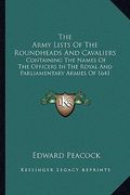 the army lists of the roundheads and cavaliers: containing the names of the officers in the royal and parliamentary armies of 1641 (en Inglés)