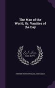 The Man of the World, Or, Vanities of the Day (en Inglés)