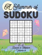 A Summer of Sudoku 9 x 9 Round 3: Medium Volume 11: Relaxation Sudoku Travellers Puzzle Book Vacation Games Japanese Logic Nine Numbers Mathematics Cr