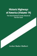Historic Highways Of America (Volume 14); The Great American Canals (Volume Ii) The Erie Canal (en Inglés)