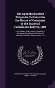 The Speech of Doctor Duigenan, Delivered in the House of Commons of the Imperial Parliament, May 10, 1805: In the Debate on a Petition Presented In th