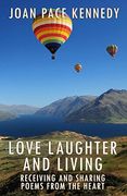Love, Laughter, and  Living: Receiving and Sharing  Poems from the Heart