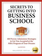 secrets to getting into business school: 100 proven admissions strategies to get you accepted at the mba program of your dreams (en Inglés)