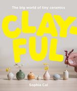 Clayful: The Big World of Tiny Ceramics (en Inglés)