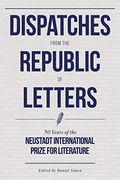 Dispatches From the Republic of Letters: 50 Years of the Neustadt International Prize for Literature (en Inglés)
