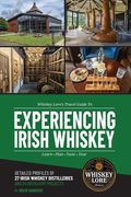 Whiskey Lore's Travel Guide to Experiencing Irish Whiskey: Learn, Plan, Taste, Tour (en Inglés)