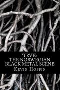 'trve': The Norwegian Black Metal Scene: A Subcultural Study of Transgression through Music (en Inglés)